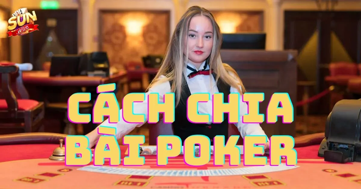 Hướng dẫn cách chia bài poker cơ bản cho người mới