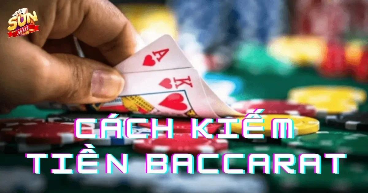 Cách kiếm tiền từ baccarat: Chiến lược chơi hiệu quả